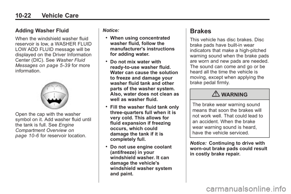 BUICK ENCLAVE 2010  Owners Manual 10-22 Vehicle Care
Adding Washer Fluid
When the windshield washer fluid
reservoir is low, a WASHER FLUID
LOW ADD FLUID message will be
displayed on the Driver Information
Center (DIC). SeeWasher Fluid