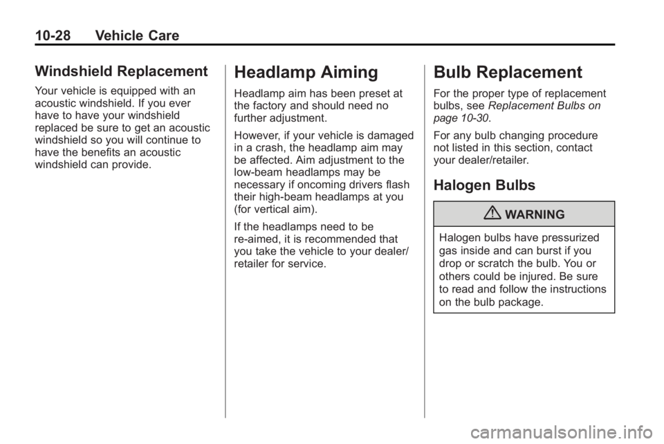 BUICK ENCLAVE 2010  Owners Manual 10-28 Vehicle Care
Windshield Replacement
Your vehicle is equipped with an
acoustic windshield. If you ever
have to have your windshield
replaced be sure to get an acoustic
windshield so you will cont
