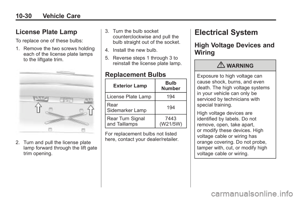 BUICK ENCLAVE 2010  Owners Manual 10-30 Vehicle Care
License Plate Lamp
To replace one of these bulbs:
1. Remove the two screws holdingeach of the license plate lamps
to the liftgate trim.
2. Turn and pull the license plate
lamp forwa