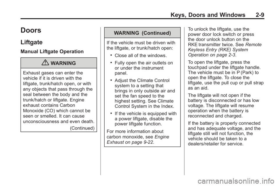 BUICK ENCLAVE 2010  Owners Manual Keys, Doors and Windows 2-9
Doors
Liftgate
Manual Liftgate Operation
{WARNING
Exhaust gases can enter the
vehicle if it is driven with the
liftgate, trunk/hatch open, or with
any objects that pass thr