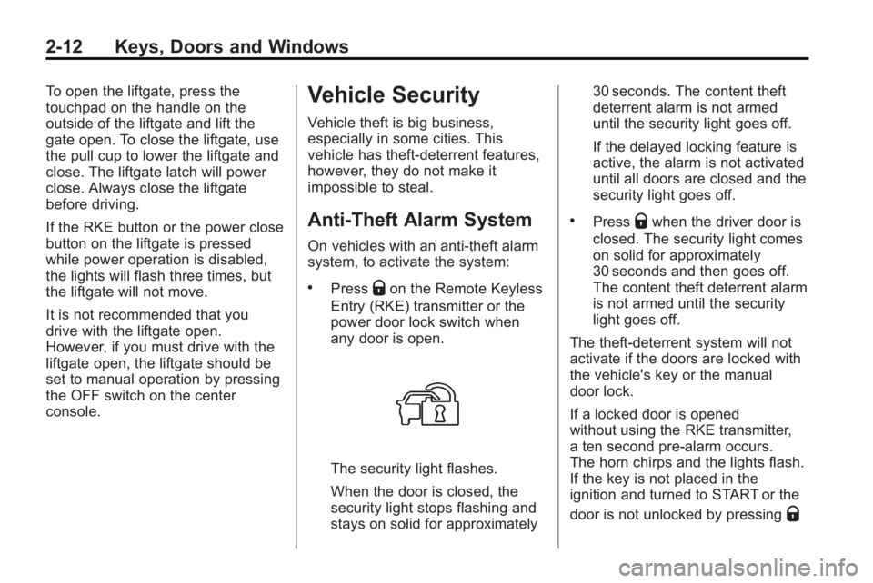 BUICK ENCLAVE 2010  Owners Manual 2-12 Keys, Doors and Windows
To open the liftgate, press the
touchpad on the handle on the
outside of the liftgate and lift the
gate open. To close the liftgate, use
the pull cup to lower the liftgate
