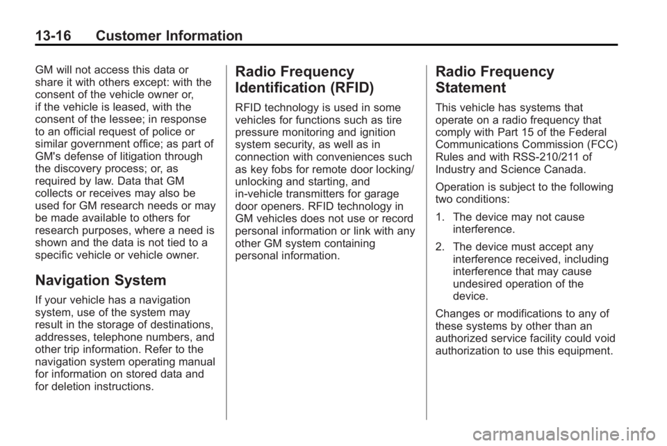 BUICK ENCLAVE 2010  Owners Manual 13-16 Customer Information
GM will not access this data or
share it with others except: with the
consent of the vehicle owner or,
if the vehicle is leased, with the
consent of the lessee; in response
