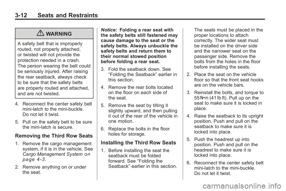 BUICK ENCLAVE 2010  Owners Manual 3-12 Seats and Restraints
{WARNING
A safety belt that is improperly
routed, not properly attached,
or twisted will not provide the
protection needed in a crash.
The person wearing the belt could
be se