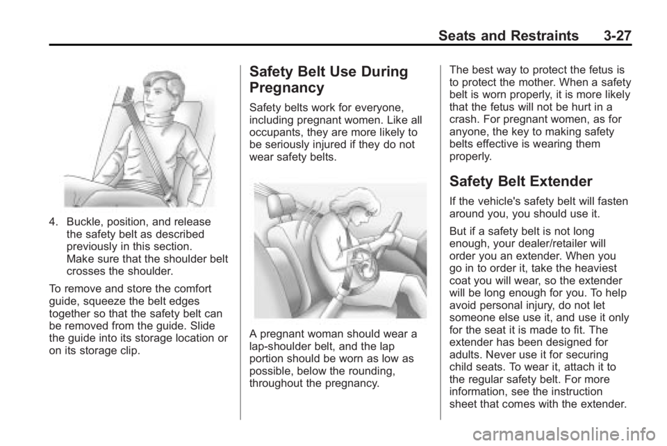 BUICK ENCLAVE 2010  Owners Manual Seats and Restraints 3-27
4. Buckle, position, and releasethe safety belt as described
previously in this section.
Make sure that the shoulder belt
crosses the shoulder.
To remove and store the comfor