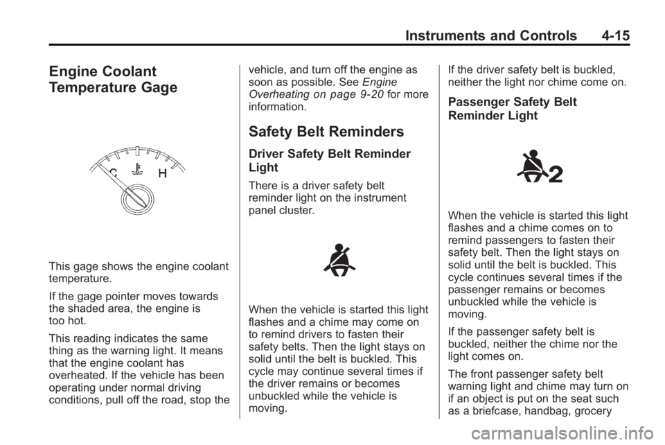 BUICK LACROSSE 2010  Owners Manual Instruments and Controls 4-15
Engine Coolant
Temperature Gage
This gage shows the engine coolant
temperature.
If the gage pointer moves towards
the shaded area, the engine is
too hot.
This reading ind