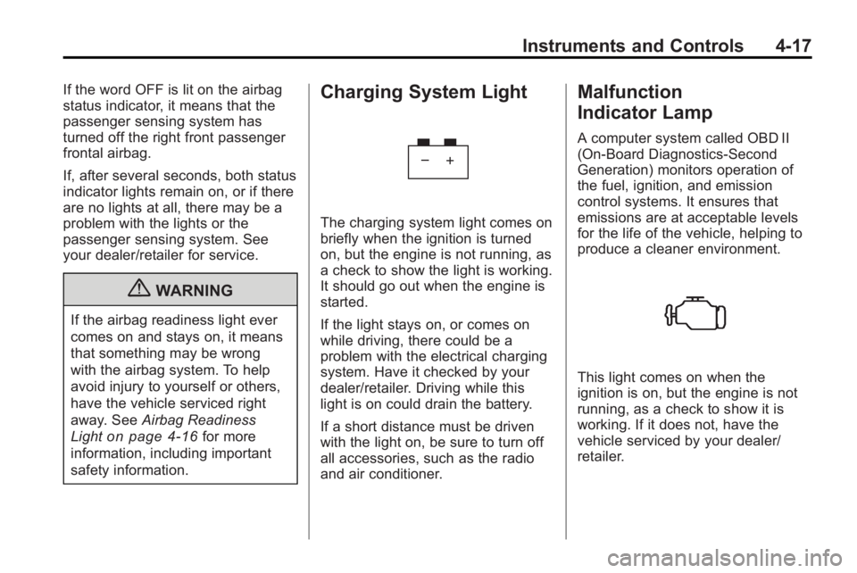 BUICK LACROSSE 2010 Owners Manual Instruments and Controls 4-17
If the word OFF is lit on the airbag
status indicator, it means that the
passenger sensing system has
turned off the right front passenger
frontal airbag.
If, after sever BUICK LACROSSE 2010 Owners Manual Instruments and Controls 4-17
If the word OFF is lit on the airbag
status indicator, it means that the
passenger sensing system has
turned off the right front passenger
frontal airbag.
If, after sever