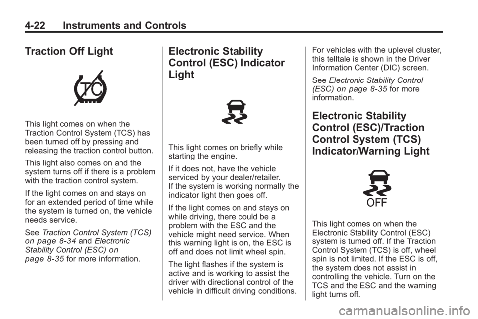 BUICK LACROSSE 2010  Owners Manual 4-22 Instruments and Controls
Traction Off Light
This light comes on when the
Traction Control System (TCS) has
been turned off by pressing and
releasing the traction control button.
This light also c
