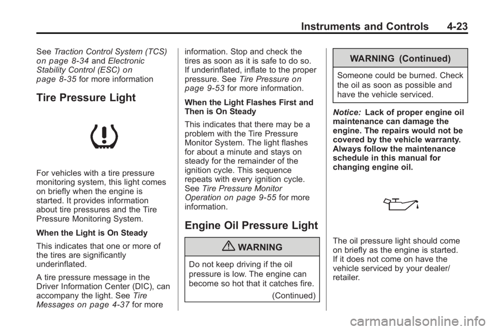 BUICK LACROSSE 2010  Owners Manual Instruments and Controls 4-23
SeeTraction Control System (TCS)on page 8‑34andElectronic
Stability Control (ESC)on
page 8‑35for more information
Tire Pressure Light
For vehicles with a tire pressur