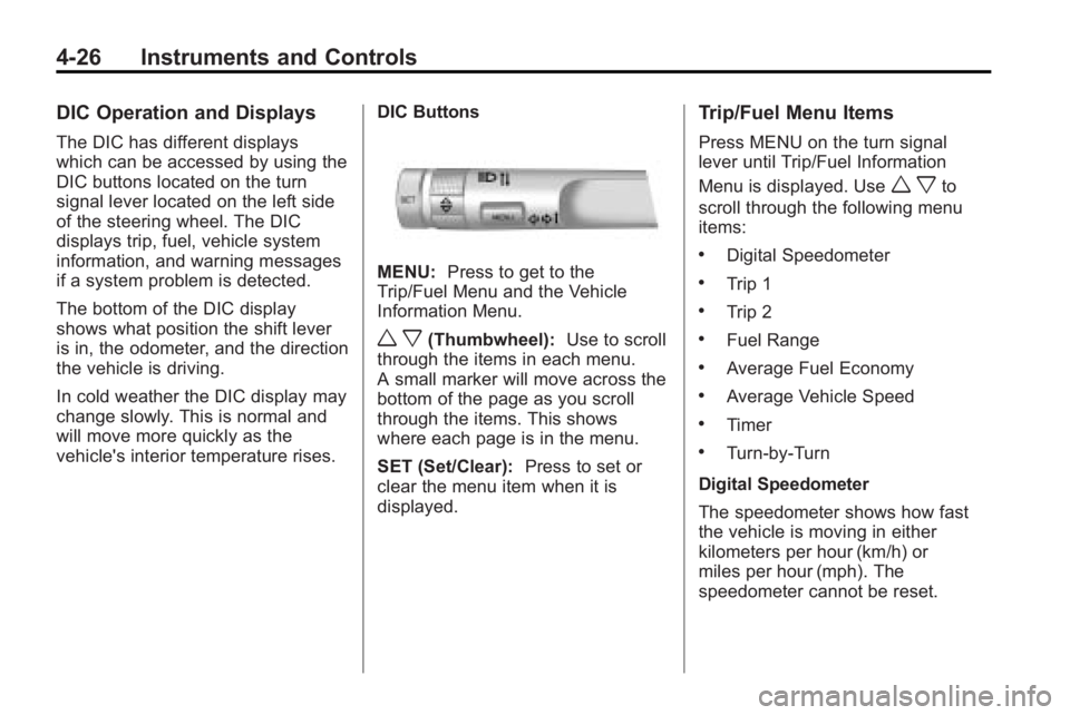 BUICK LACROSSE 2010  Owners Manual 4-26 Instruments and Controls
DIC Operation and Displays
The DIC has different displays
which can be accessed by using the
DIC buttons located on the turn
signal lever located on the left side
of the 