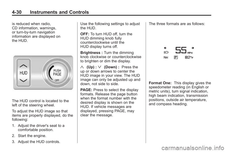 BUICK LACROSSE 2010  Owners Manual 4-30 Instruments and Controls
is reduced when radio,
CD information, warnings,
or turn-by-turn navigation
information are displayed on
the HUD.
The HUD control is located to the
left of the steering w