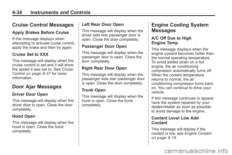 BUICK LACROSSE 2010  Owners Manual 4-34 Instruments and Controls
Cruise Control Messages
Apply Brakes Before Cruise
If this message displays when
attempting to activate cruise control,
apply the brake and then try again.
Cruise Set to 