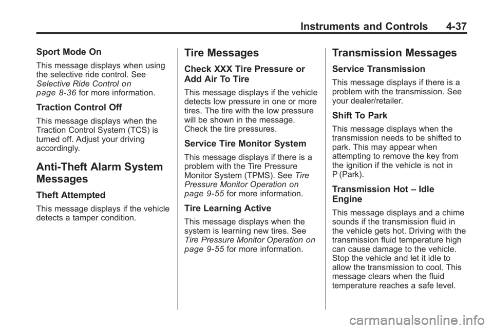 BUICK LACROSSE 2010  Owners Manual Instruments and Controls 4-37
Sport Mode On
This message displays when using
the selective ride control. See
Selective Ride Control
on
page 8‑36for more information.
Traction Control Off
This messag