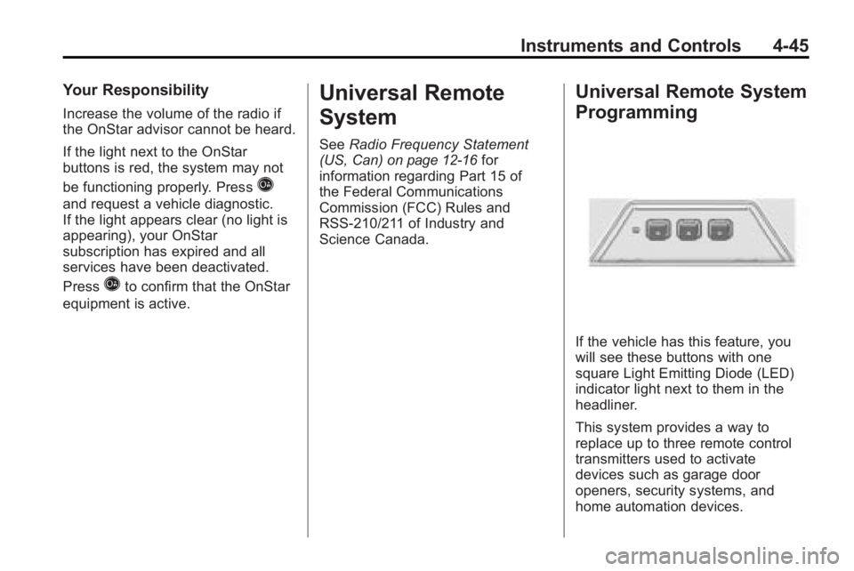 BUICK LACROSSE 2010  Owners Manual Instruments and Controls 4-45
Your Responsibility
Increase the volume of the radio if
the OnStar advisor cannot be heard.
If the light next to the OnStar
buttons is red, the system may not
be function