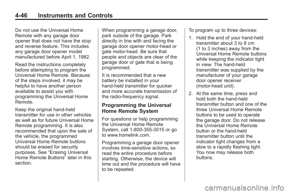 BUICK LACROSSE 2010  Owners Manual 4-46 Instruments and Controls
Do not use the Universal Home
Remote with any garage door
opener that does not have the stop
and reverse feature. This includes
any garage door opener model
manufactured 
