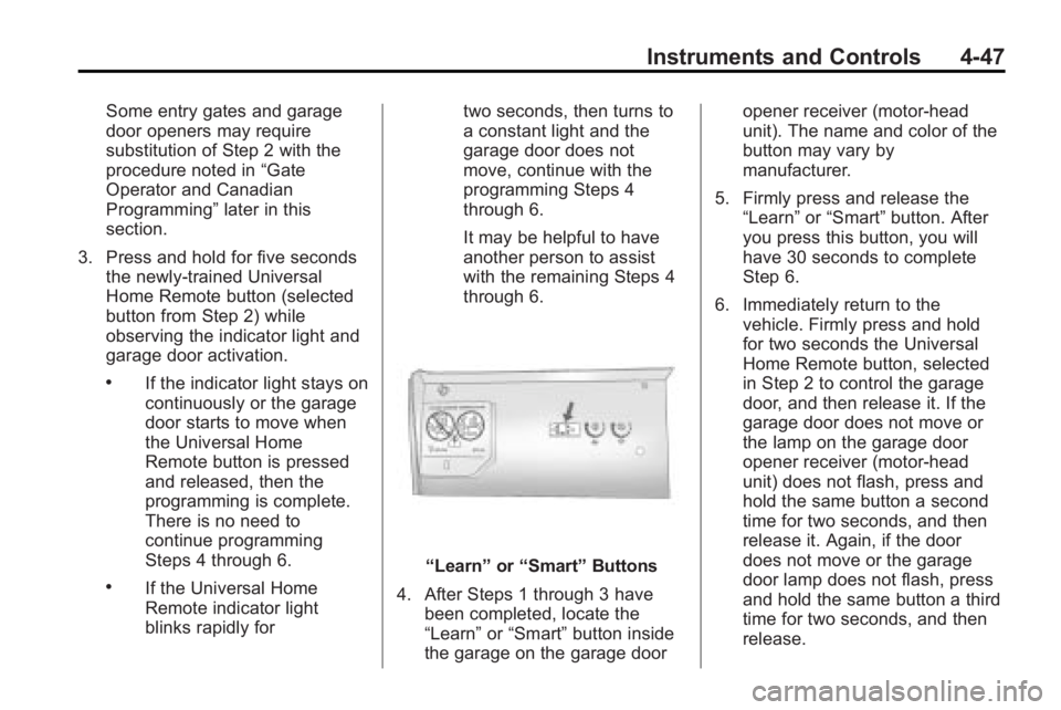 BUICK LACROSSE 2010 Owners Manual Instruments and Controls 4-47
Some entry gates and garage
door openers may require
substitution of Step 2 with the
procedure noted in“Gate
Operator and Canadian
Programming” later in this
section. BUICK LACROSSE 2010 Owners Manual Instruments and Controls 4-47
Some entry gates and garage
door openers may require
substitution of Step 2 with the
procedure noted in“Gate
Operator and Canadian
Programming” later in this
section.