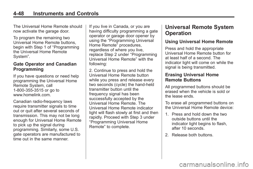 BUICK LACROSSE 2010  Owners Manual 4-48 Instruments and Controls
The Universal Home Remote should
now activate the garage door.
To program the remaining two
Universal Home Remote buttons,
begin with Step 1 of“Programming
the Universa