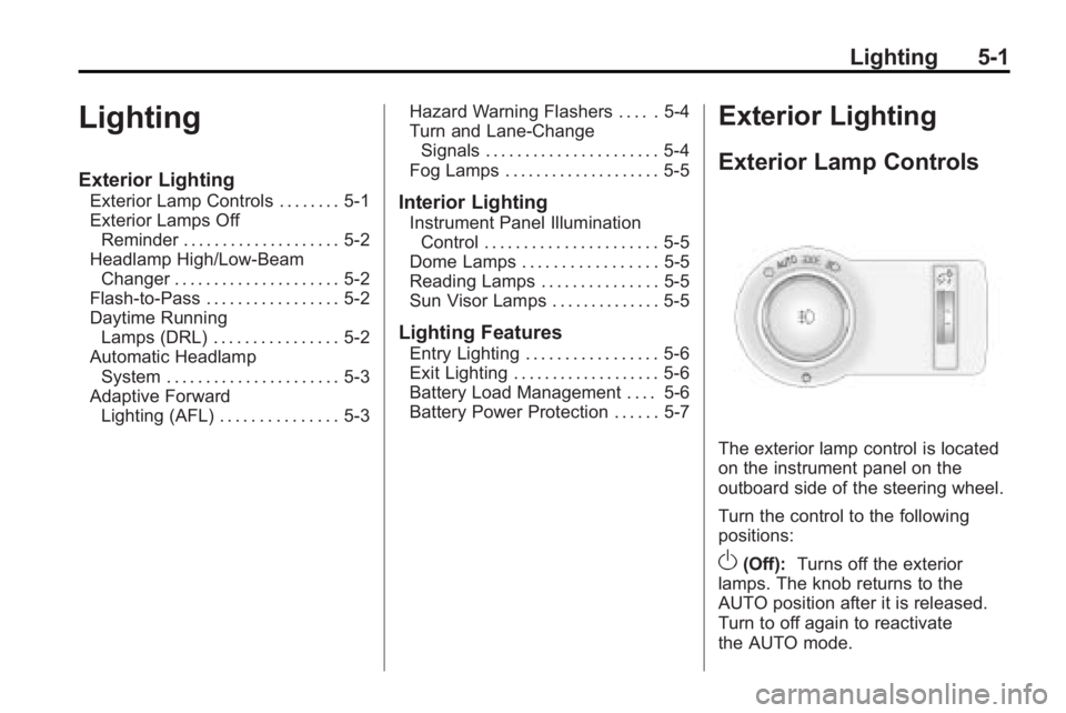 BUICK LACROSSE 2010 Owners Manual Lighting 5-1
Lighting
Exterior Lighting
Exterior Lamp Controls . . . . . . . . 5-1
Exterior Lamps OffReminder . . . . . . . . . . . . . . . . . . . . 5-2
Headlamp High/Low-Beam Changer . . . . . . . . BUICK LACROSSE 2010 Owners Manual Lighting 5-1
Lighting
Exterior Lighting
Exterior Lamp Controls . . . . . . . . 5-1
Exterior Lamps OffReminder . . . . . . . . . . . . . . . . . . . . 5-2
Headlamp High/Low-Beam Changer . . . . . . . .