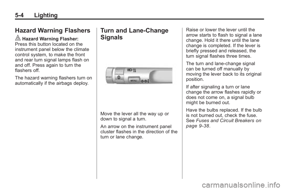 BUICK LACROSSE 2010 Owners Manual 5-4 Lighting
Hazard Warning Flashers
|
Hazard Warning Flasher:
Press this button located on the
instrument panel below the climate
control system, to make the front
and rear turn signal lamps flash on BUICK LACROSSE 2010 Owners Manual 5-4 Lighting
Hazard Warning Flashers
|
Hazard Warning Flasher:
Press this button located on the
instrument panel below the climate
control system, to make the front
and rear turn signal lamps flash on
