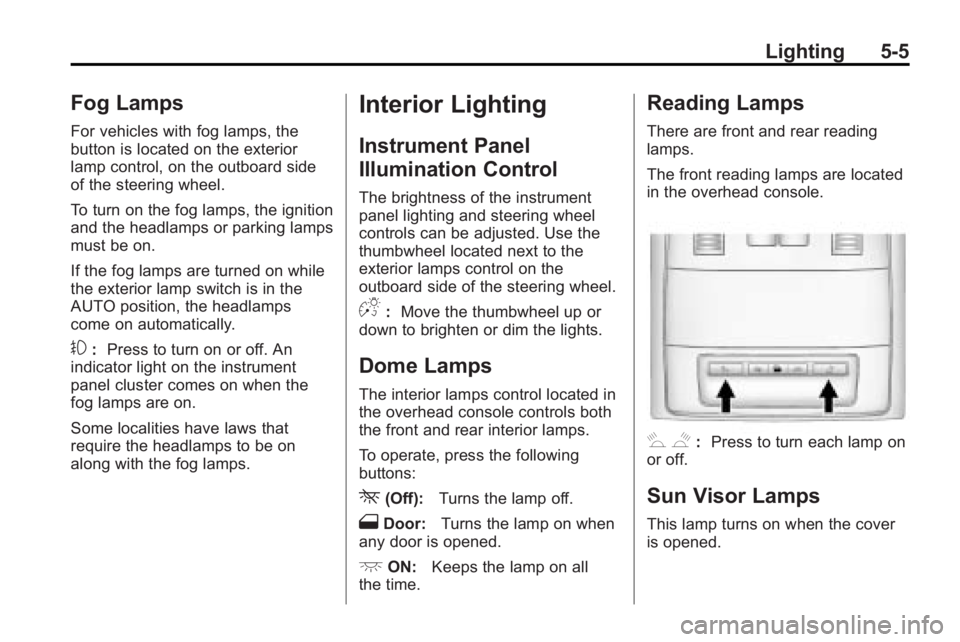BUICK LACROSSE 2010 Owners Manual Lighting 5-5
Fog Lamps
For vehicles with fog lamps, the
button is located on the exterior
lamp control, on the outboard side
of the steering wheel.
To turn on the fog lamps, the ignition
and the headl BUICK LACROSSE 2010 Owners Manual Lighting 5-5
Fog Lamps
For vehicles with fog lamps, the
button is located on the exterior
lamp control, on the outboard side
of the steering wheel.
To turn on the fog lamps, the ignition
and the headl
