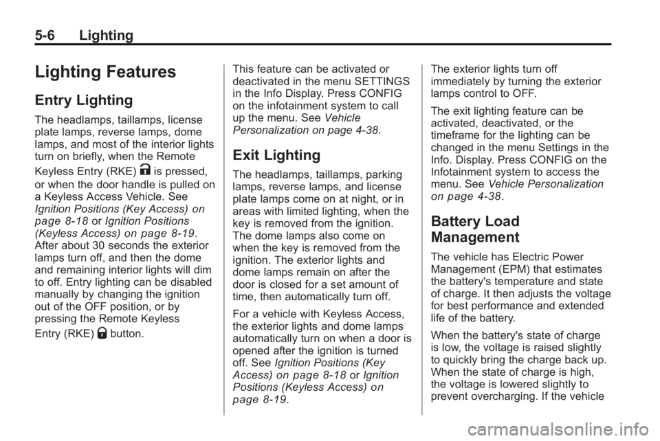 BUICK LACROSSE 2010 Owners Manual 5-6 Lighting
Lighting Features
Entry Lighting
The headlamps, taillamps, license
plate lamps, reverse lamps, dome
lamps, and most of the interior lights
turn on briefly, when the Remote
Keyless Entry ( BUICK LACROSSE 2010 Owners Manual 5-6 Lighting
Lighting Features
Entry Lighting
The headlamps, taillamps, license
plate lamps, reverse lamps, dome
lamps, and most of the interior lights
turn on briefly, when the Remote
Keyless Entry (