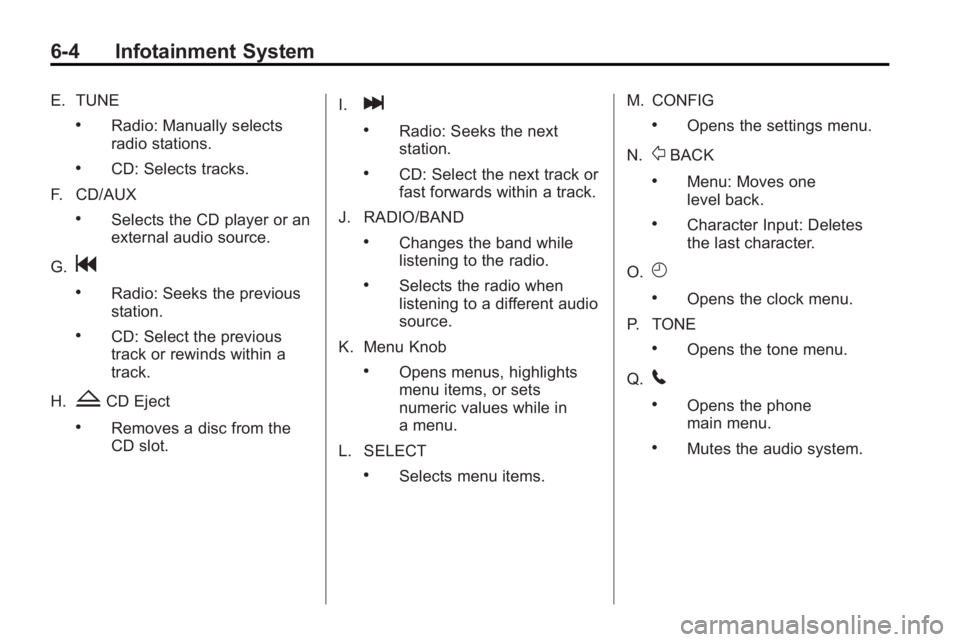 BUICK LACROSSE 2010  Owners Manual 6-4 Infotainment System
E. TUNE
.Radio: Manually selects
radio stations.
.CD: Selects tracks.
F. CD/AUX
.Selects the CD player or an
external audio source.
G.
g
.Radio: Seeks the previous
station.
.CD