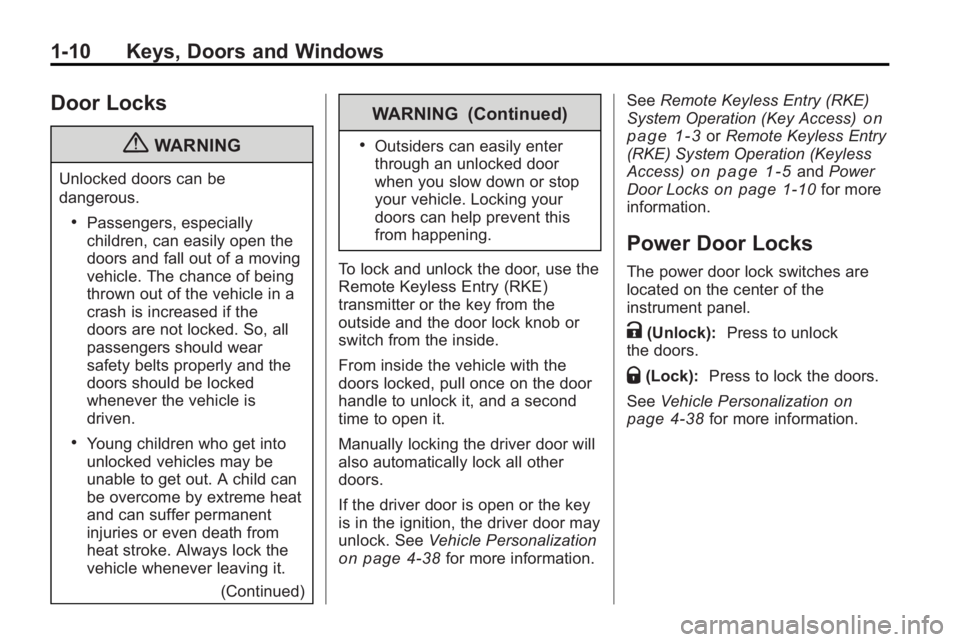 BUICK LACROSSE 2010 User Guide 1-10 Keys, Doors and Windows
Door Locks
{WARNING
Unlocked doors can be
dangerous.
.Passengers, especially
children, can easily open the
doors and fall out of a moving
vehicle. The chance of being
thro