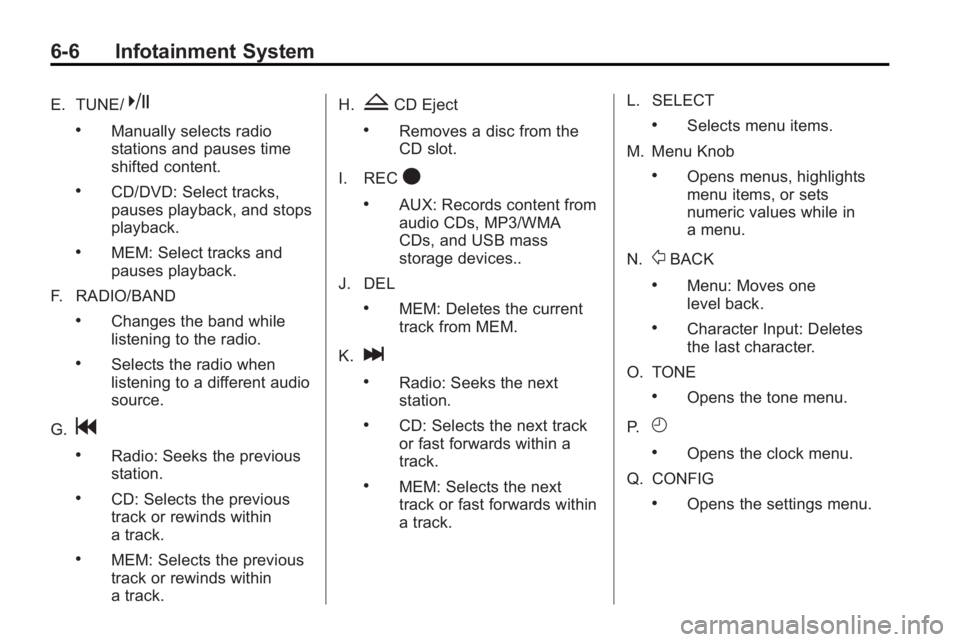 BUICK LACROSSE 2010  Owners Manual 6-6 Infotainment System
E. TUNE/k
.Manually selects radio
stations and pauses time
shifted content.
.CD/DVD: Select tracks,
pauses playback, and stops
playback.
.MEM: Select tracks and
pauses playback