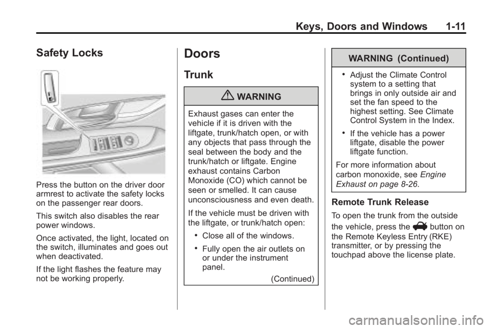 BUICK LACROSSE 2010  Owners Manual Keys, Doors and Windows 1-11
Safety Locks
Press the button on the driver door
armrest to activate the safety locks
on the passenger rear doors.
This switch also disables the rear
power windows.
Once a