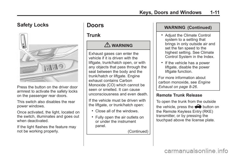 BUICK LACROSSE 2010 User Guide Keys, Doors and Windows 1-11
Safety Locks
Press the button on the driver door
armrest to activate the safety locks
on the passenger rear doors.
This switch also disables the rear
power windows.
Once a