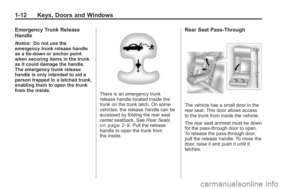 BUICK LACROSSE 2010 User Guide 1-12 Keys, Doors and Windows
Emergency Trunk Release
Handle
Notice:Do not use the
emergency trunk release handle
as a tie-down or anchor point
when securing items in the trunk
as it could damage the h