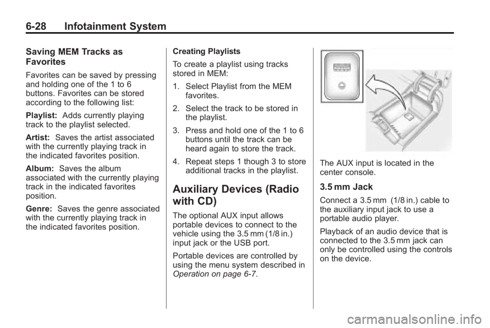 BUICK LACROSSE 2010 Owners Manual 6-28 Infotainment System
Saving MEM Tracks as
Favorites
Favorites can be saved by pressing
and holding one of the 1 to 6
buttons. Favorites can be stored
according to the following list:
Playlist:Adds BUICK LACROSSE 2010 Owners Manual 6-28 Infotainment System
Saving MEM Tracks as
Favorites
Favorites can be saved by pressing
and holding one of the 1 to 6
buttons. Favorites can be stored
according to the following list:
Playlist:Adds