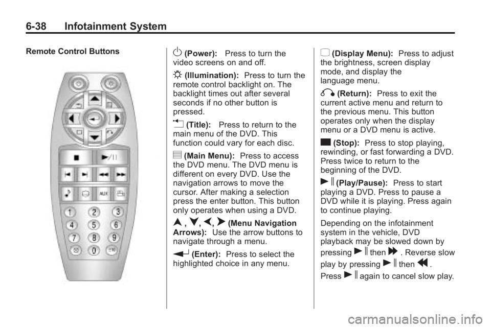 BUICK LACROSSE 2010 Owners Manual 6-38 Infotainment System
Remote Control ButtonsO(Power):Press to turn the
video screens on and off.
P(Illumination): Press to turn the
remote control backlight on. The
backlight times out after severa BUICK LACROSSE 2010 Owners Manual 6-38 Infotainment System
Remote Control ButtonsO(Power):Press to turn the
video screens on and off.
P(Illumination): Press to turn the
remote control backlight on. The
backlight times out after severa
