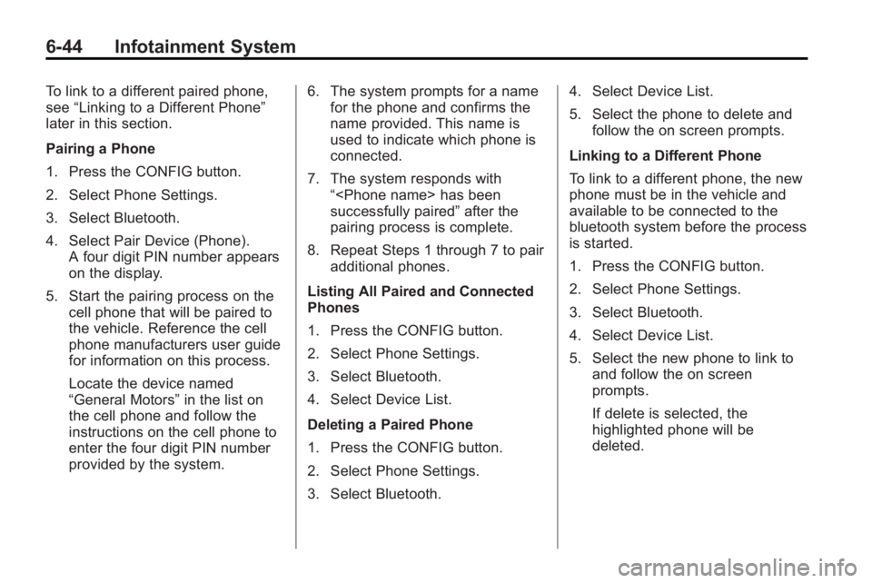 BUICK LACROSSE 2010  Owners Manual 6-44 Infotainment System
To link to a different paired phone,
see“Linking to a Different Phone”
later in this section.
Pairing a Phone
1. Press the CONFIG button.
2. Select Phone Settings.
3. Sele