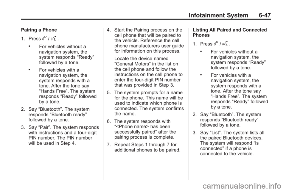 BUICK LACROSSE 2010  Owners Manual Infotainment System 6-47
Pairing a Phone
1. Press
b/g.
.For vehicles without a
navigation system, the
system responds“Ready”
followed by a tone.
.For vehicles with a
navigation system, the
system 