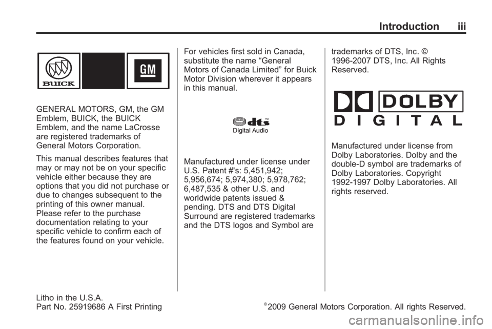 BUICK LACROSSE 2010  Owners Manual Introduction iii
GENERAL MOTORS, GM, the GM
Emblem, BUICK, the BUICK
Emblem, and the name LaCrosse
are registered trademarks of
General Motors Corporation.
This manual describes features that
may or m