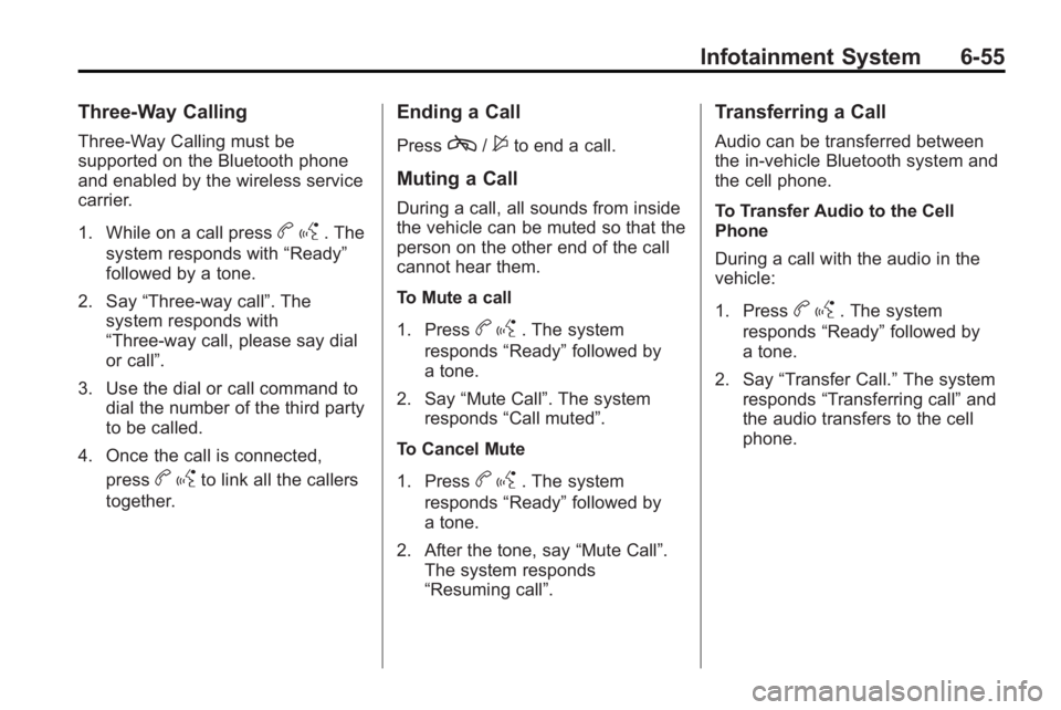 BUICK LACROSSE 2010 Owners Guide Infotainment System 6-55
Three-Way Calling
Three-Way Calling must be
supported on the Bluetooth phone
and enabled by the wireless service
carrier.
1. While on a call press
bg. The
system responds with