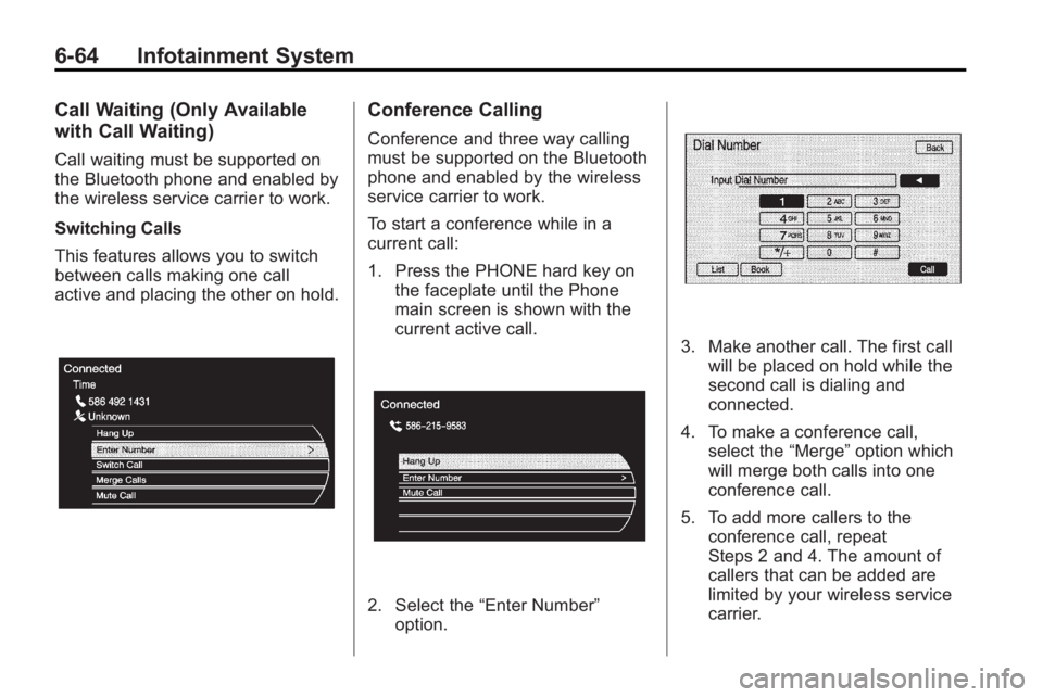 BUICK LACROSSE 2010 Owners Guide 6-64 Infotainment System
Call Waiting (Only Available
with Call Waiting)
Call waiting must be supported on
the Bluetooth phone and enabled by
the wireless service carrier to work.
Switching Calls
This
