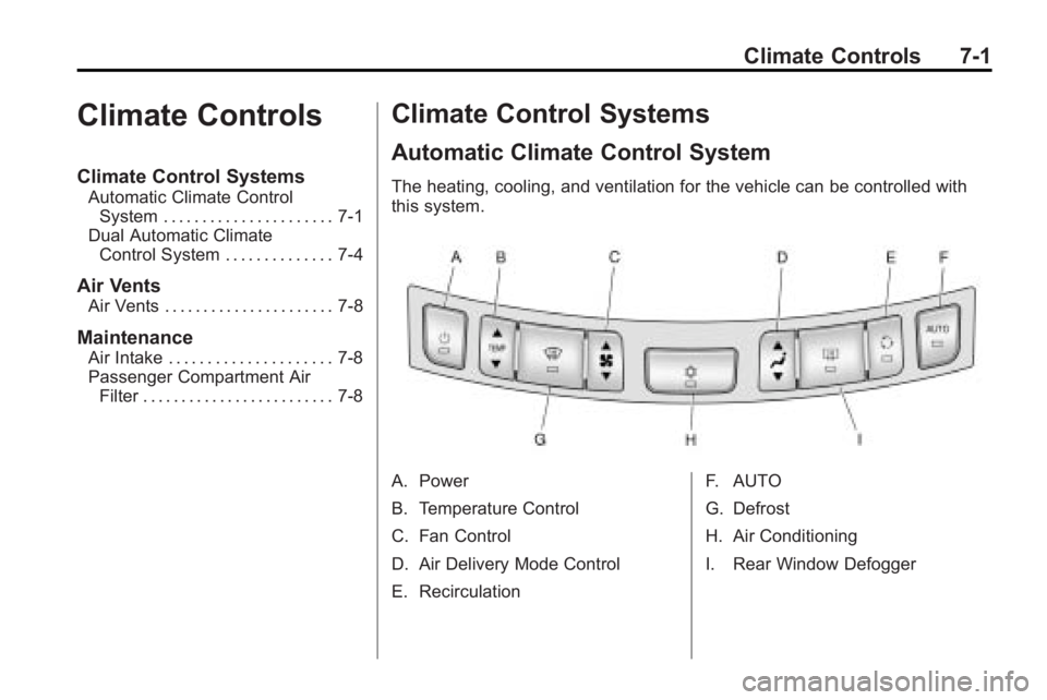BUICK LACROSSE 2010 Owners Manual Climate Controls 7-1
Climate Controls
Climate Control Systems
Automatic Climate ControlSystem . . . . . . . . . . . . . . . . . . . . . . 7-1
Dual Automatic Climate Control System . . . . . . . . . . BUICK LACROSSE 2010 Owners Manual Climate Controls 7-1
Climate Controls
Climate Control Systems
Automatic Climate ControlSystem . . . . . . . . . . . . . . . . . . . . . . 7-1
Dual Automatic Climate Control System . . . . . . . . . .