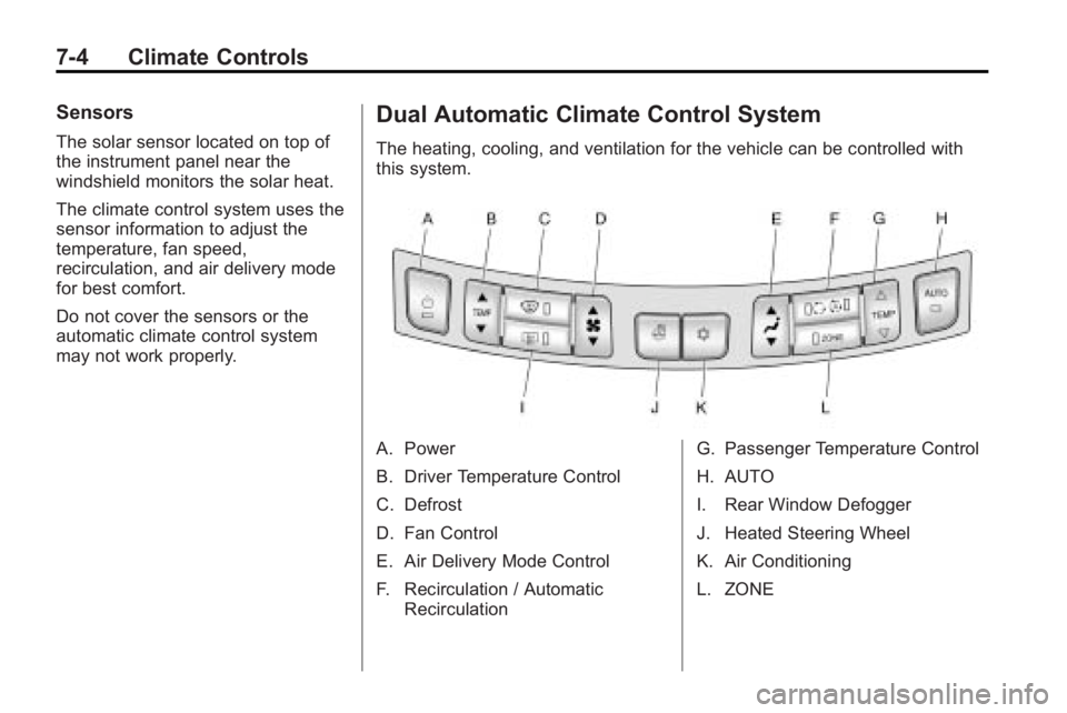 BUICK LACROSSE 2010 Owners Manual 7-4 Climate Controls
Sensors
The solar sensor located on top of
the instrument panel near the
windshield monitors the solar heat.
The climate control system uses the
sensor information to adjust the
t BUICK LACROSSE 2010 Owners Manual 7-4 Climate Controls
Sensors
The solar sensor located on top of
the instrument panel near the
windshield monitors the solar heat.
The climate control system uses the
sensor information to adjust the
t