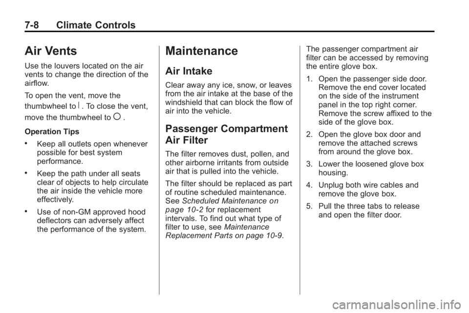 BUICK LACROSSE 2010  Owners Manual 7-8 Climate Controls
Air Vents
Use the louvers located on the air
vents to change the direction of the
airflow.
To open the vent, move the
thumbwheel to
R. To close the vent,
move the thumbwheel to
(.