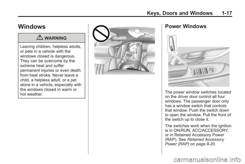 BUICK LACROSSE 2010 Owners Guide Keys, Doors and Windows 1-17
Windows
{WARNING
Leaving children, helpless adults,
or pets in a vehicle with the
windows closed is dangerous.
They can be overcome by the
extreme heat and suffer
permanen BUICK LACROSSE 2010 Owners Guide Keys, Doors and Windows 1-17
Windows
{WARNING
Leaving children, helpless adults,
or pets in a vehicle with the
windows closed is dangerous.
They can be overcome by the
extreme heat and suffer
permanen