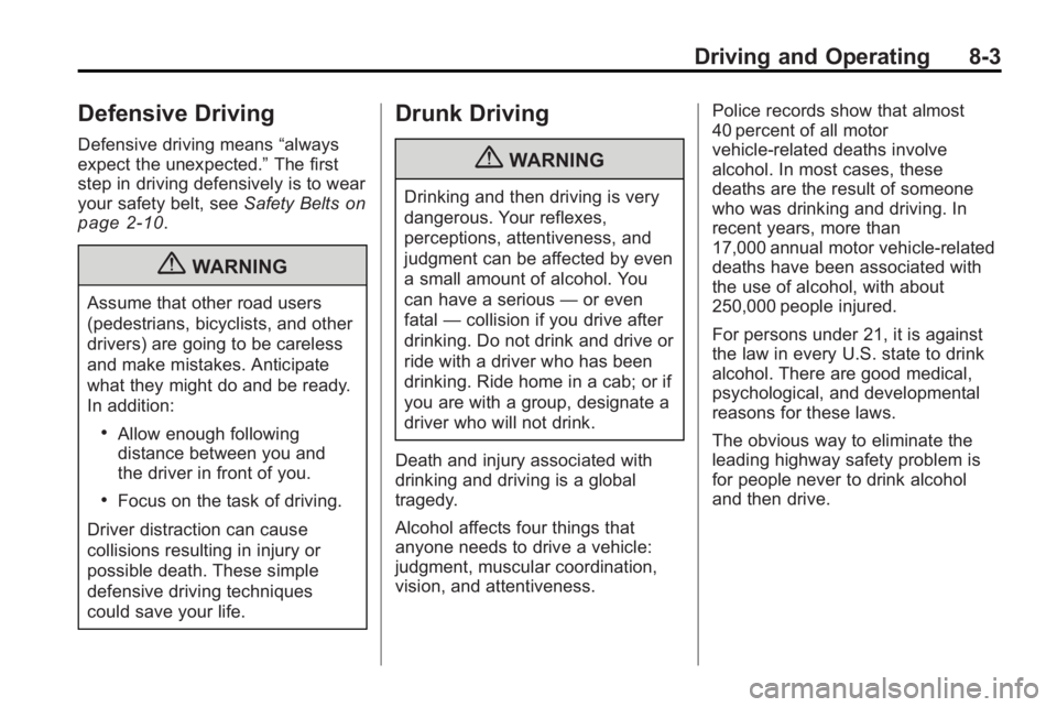BUICK LACROSSE 2010 Owners Manual Driving and Operating 8-3
Defensive Driving
Defensive driving means“always
expect the unexpected.” The first
step in driving defensively is to wear
your safety belt, see Safety Belts
on
page 2‑1 BUICK LACROSSE 2010 Owners Manual Driving and Operating 8-3
Defensive Driving
Defensive driving means“always
expect the unexpected.” The first
step in driving defensively is to wear
your safety belt, see Safety Belts
on
page 2‑1
