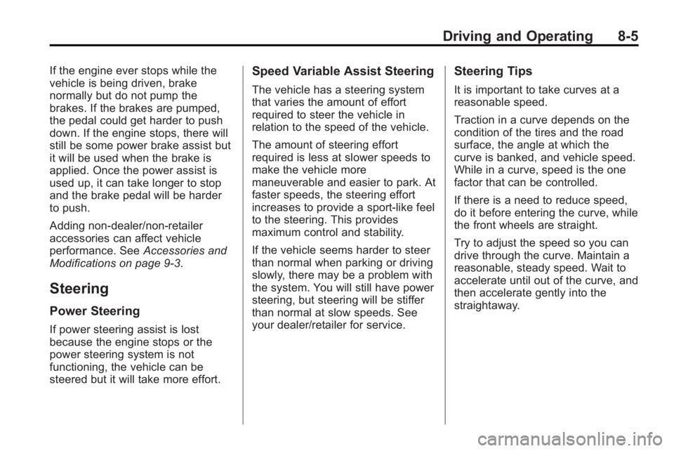 BUICK LACROSSE 2010  Owners Manual Driving and Operating 8-5
If the engine ever stops while the
vehicle is being driven, brake
normally but do not pump the
brakes. If the brakes are pumped,
the pedal could get harder to push
down. If t