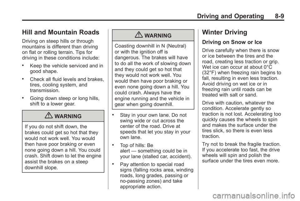 BUICK LACROSSE 2010 Owners Manual Driving and Operating 8-9
Hill and Mountain Roads
Driving on steep hills or through
mountains is different than driving
on flat or rolling terrain. Tips for
driving in these conditions include:
.Keep BUICK LACROSSE 2010 Owners Manual Driving and Operating 8-9
Hill and Mountain Roads
Driving on steep hills or through
mountains is different than driving
on flat or rolling terrain. Tips for
driving in these conditions include:
.Keep