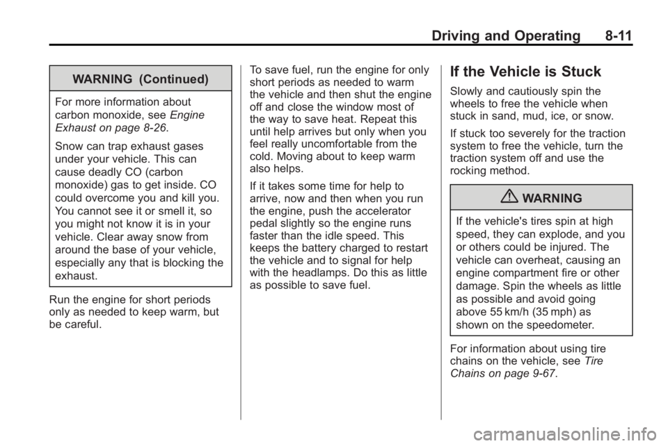 BUICK LACROSSE 2010  Owners Manual Driving and Operating 8-11
WARNING (Continued)
For more information about
carbon monoxide, seeEngine
Exhaust on page 8‑26.
Snow can trap exhaust gases
under your vehicle. This can
cause deadly CO (c