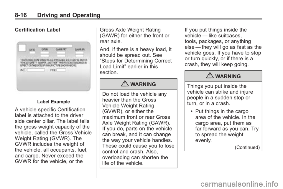 BUICK LACROSSE 2010 Owners Manual 8-16 Driving and Operating
Certification Label
Label Example
A vehicle specific Certification
label is attached to the driver
side center pillar. The label tells
the gross weight capacity of the
vehic BUICK LACROSSE 2010 Owners Manual 8-16 Driving and Operating
Certification Label
Label Example
A vehicle specific Certification
label is attached to the driver
side center pillar. The label tells
the gross weight capacity of the
vehic
