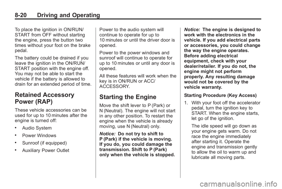 BUICK LACROSSE 2010  Owners Manual 8-20 Driving and Operating
To place the ignition in ON/RUN/
START from OFF without starting
the engine, press the button two
times without your foot on the brake
pedal.
The battery could be drained if