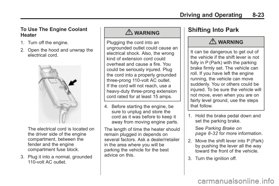 BUICK LACROSSE 2010  Owners Manual Driving and Operating 8-23
To Use The Engine Coolant
Heater
1. Turn off the engine.
2. Open the hood and unwrap theelectrical cord.
The electrical cord is located on
the driver side of the engine
comp