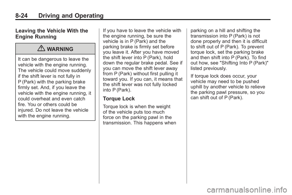 BUICK LACROSSE 2010  Owners Manual 8-24 Driving and Operating
Leaving the Vehicle With the
Engine Running
{WARNING
It can be dangerous to leave the
vehicle with the engine running.
The vehicle could move suddenly
if the shift lever is 