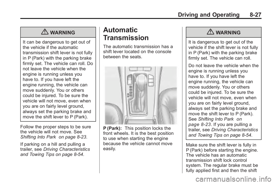 BUICK LACROSSE 2010 Owners Manual Driving and Operating 8-27
{WARNING
It can be dangerous to get out of
the vehicle if the automatic
transmission shift lever is not fully
in P (Park) with the parking brake
firmly set. The vehicle can BUICK LACROSSE 2010 Owners Manual Driving and Operating 8-27
{WARNING
It can be dangerous to get out of
the vehicle if the automatic
transmission shift lever is not fully
in P (Park) with the parking brake
firmly set. The vehicle can